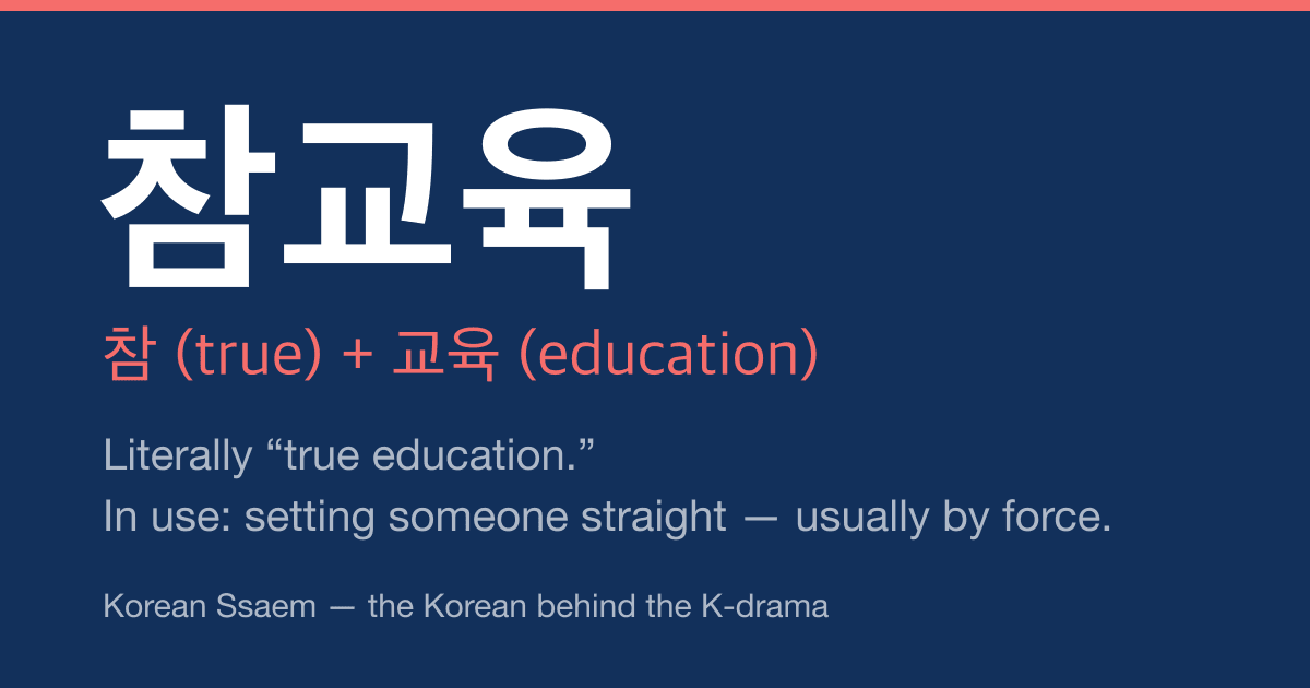 참교육 broken into 참 meaning true and 교육 meaning education, glossed as literally true education, in use setting someone straight, usually by force.